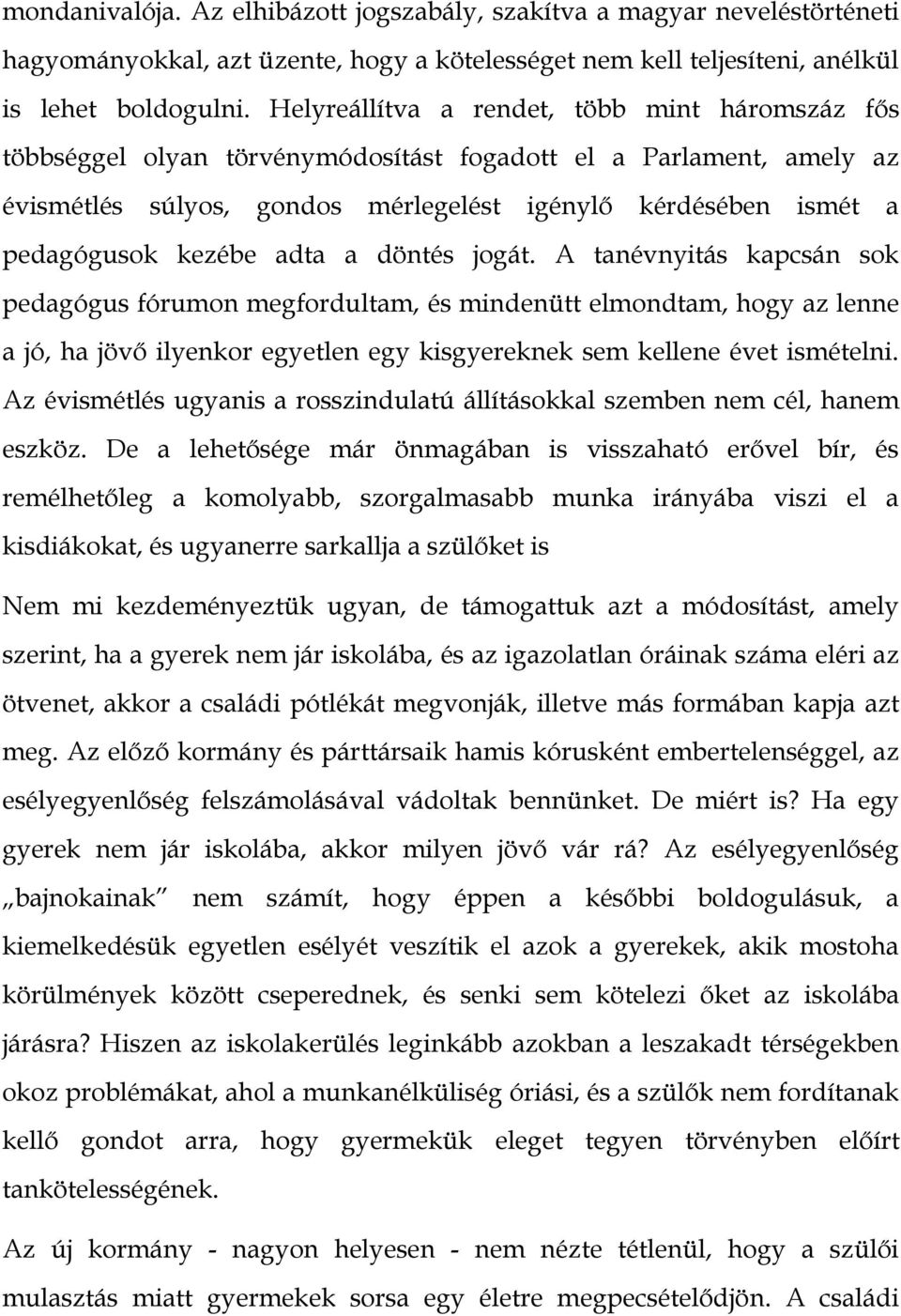 kezébe adta a döntés jogát. A tanévnyitás kapcsán sok pedagógus fórumon megfordultam, és mindenütt elmondtam, hogy az lenne a jó, ha jövő ilyenkor egyetlen egy kisgyereknek sem kellene évet ismételni.