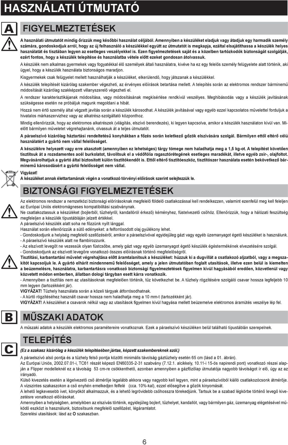 a készüléket If eladjuk appliance vagy is átadjuk sold or egy consigned harmadik személy to or parties, számára, check gondoskodjuk that booklet arról, hogy is supplied az új felhasználó with it, to