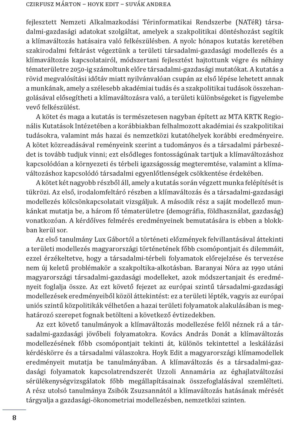 A nyolc hónapos kutatás keretében szakirodalmi feltárást végeztünk a területi társadalmi-gazdasági modellezés és a klímaváltozás kapcsolatairól, módszertani fejlesztést hajtottunk végre és néhány