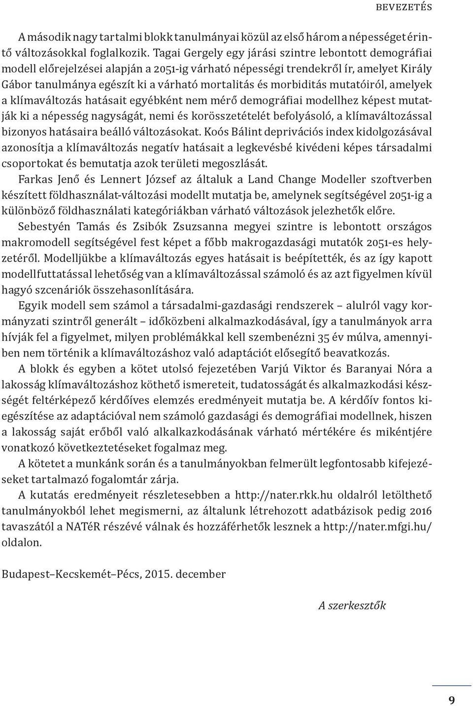 morbiditás mutatóiról, amelyek a klímaváltozás hatásait egyébként nem mérő demográfiai modellhez képest mutatják ki a népesség nagyságát, nemi és korösszetételét befolyásoló, a klímaváltozással