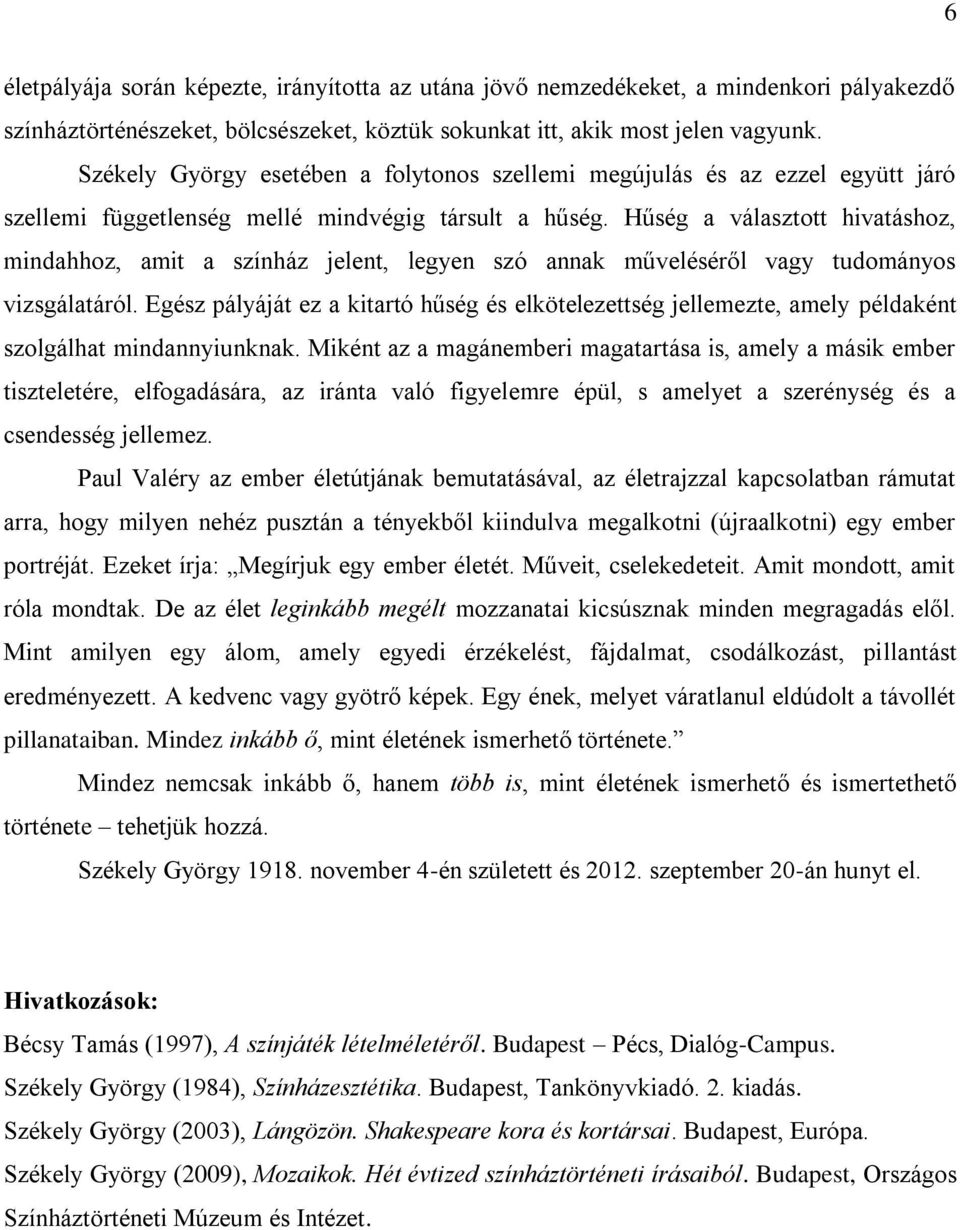 Hűség a választott hivatáshoz, mindahhoz, amit a színház jelent, legyen szó annak műveléséről vagy tudományos vizsgálatáról.