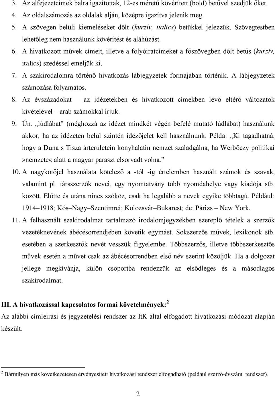 A hivatkozott művek címeit, illetve a folyóiratcímeket a főszövegben dőlt betűs (kurzív, italics) szedéssel emeljük ki. 7. A szakirodalomra történő hivatkozás lábjegyzetek formájában történik.