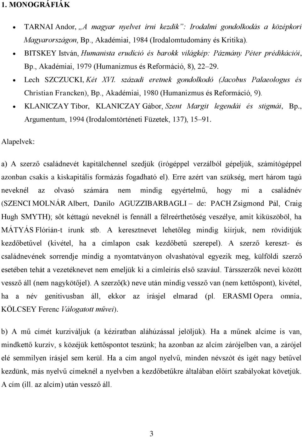 századi eretnek gondolkodó (Jacobus Palaeologus és Christian Francken), Bp., Akadémiai, 1980 (Humanizmus és Reformáció, 9). KLANICZAY Tibor, KLANICZAY Gábor, Szent Margit legendái és stigmái, Bp.