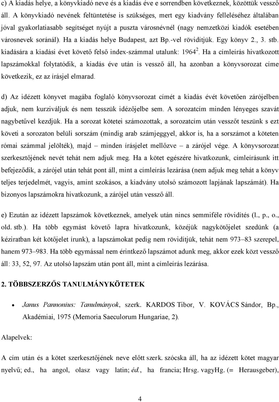 soránál). Ha a kiadás helye Budapest, azt Bp.-vel rövidítjük. Egy könyv 2., 3. stb. kiadására a kiadási évet követő felső index-számmal utalunk: 1964 2.