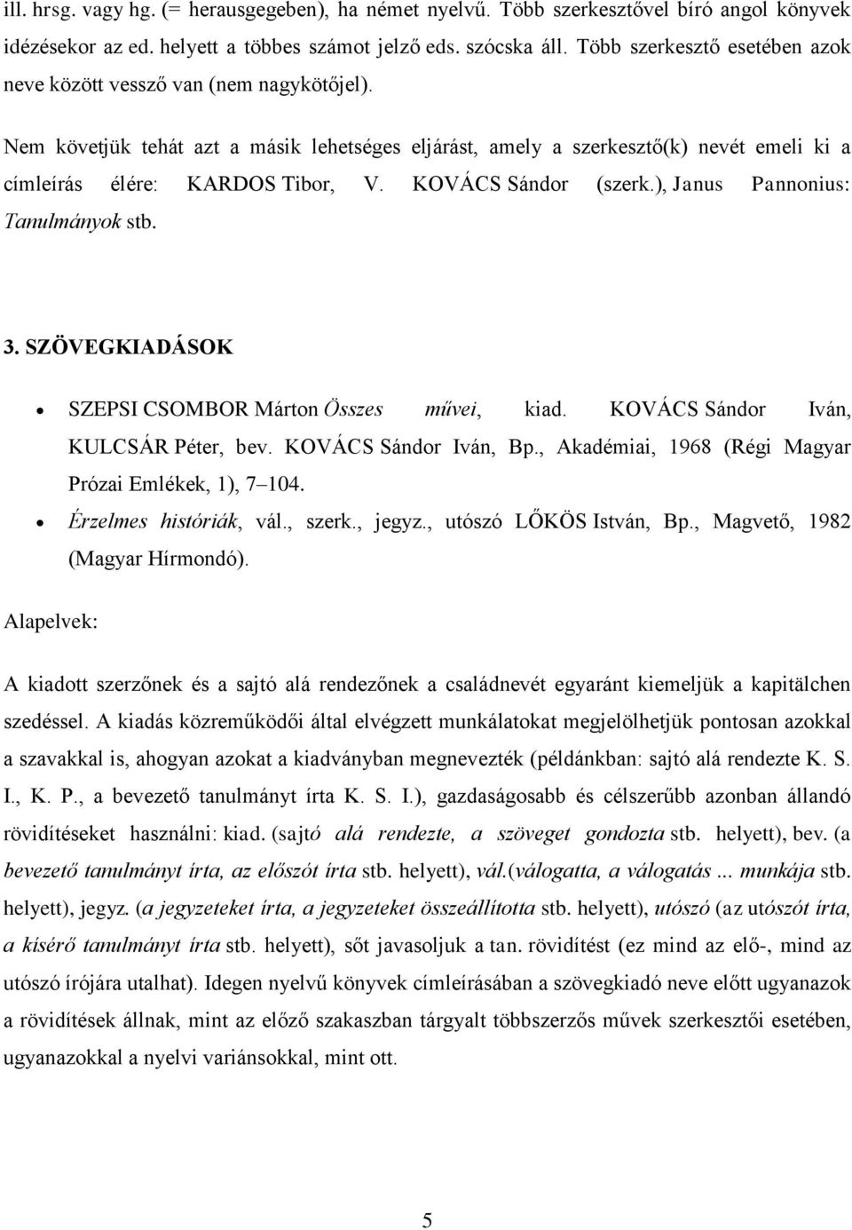 KOVÁCS Sándor (szerk.), Janus Pannonius: Tanulmányok stb. 3. SZÖVEGKIADÁSOK SZEPSI CSOMBOR Márton Összes művei, kiad. KOVÁCS Sándor Iván, KULCSÁR Péter, bev. KOVÁCS Sándor Iván, Bp.