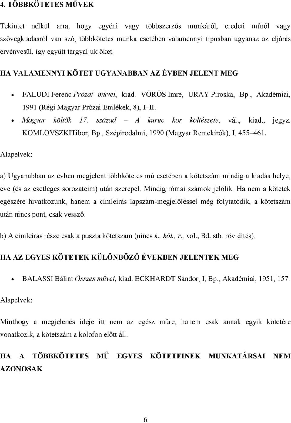 , Akadémiai, 1991 (Régi Magyar Prózai Emlékek, 8), I II. Magyar költők 17. század A kuruc kor költészete, vál., kiad., jegyz. KOMLOVSZKITibor, Bp., Szépirodalmi, 1990 (Magyar Remekírók), I, 455 461.