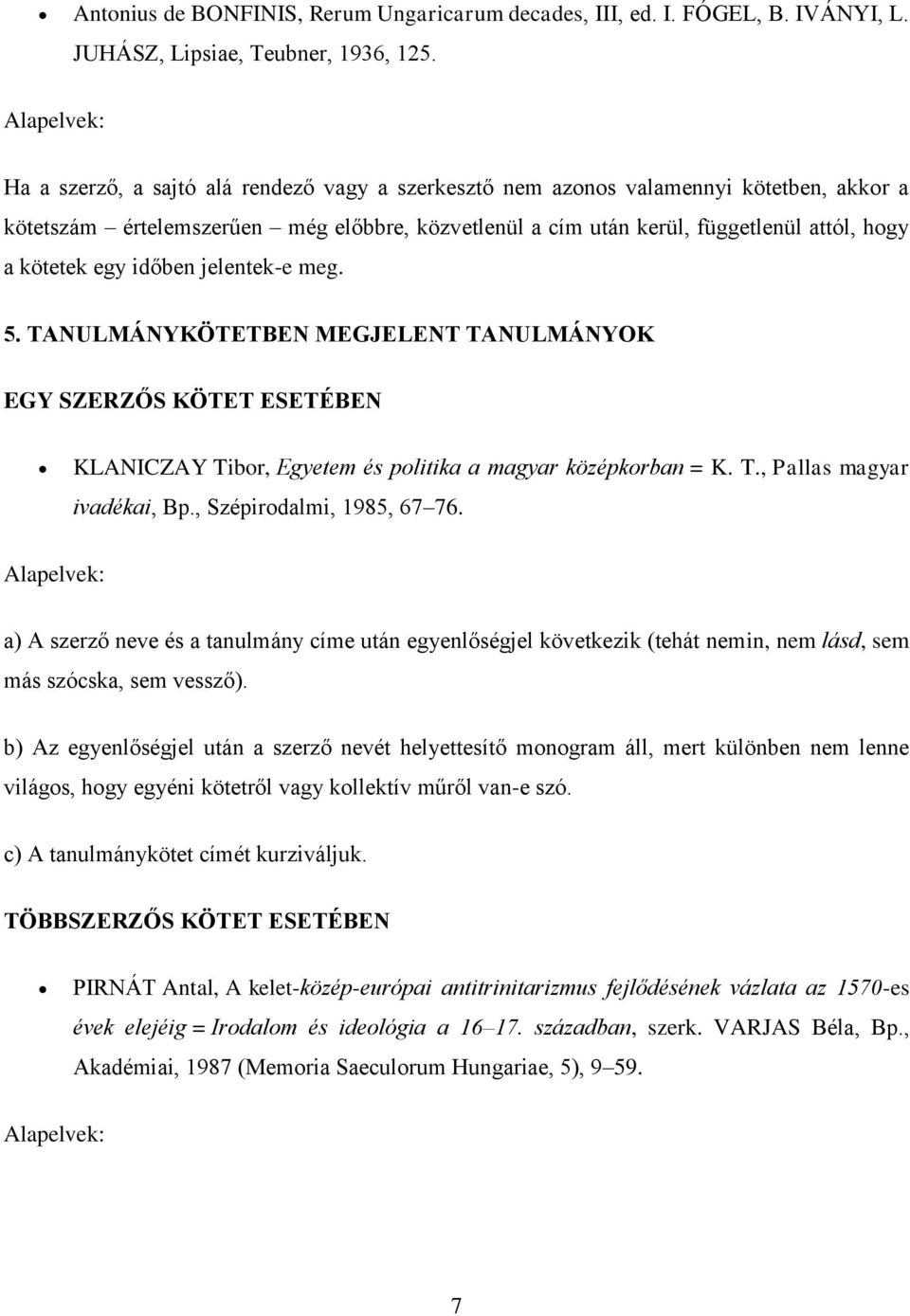 időben jelentek-e meg. 5. TANULMÁNYKÖTETBEN MEGJELENT TANULMÁNYOK EGY SZERZŐS KÖTET ESETÉBEN KLANICZAY Tibor, Egyetem és politika a magyar középkorban = K. T., Pallas magyar ivadékai, Bp.