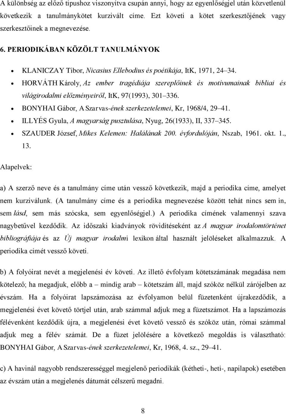 HORVÁTH Károly, Az ember tragédiája szereplőinek és motívumainak bibliai és világirodalmi előzményeiről, ItK, 97(1993), 301 336. BONYHAI Gábor, A Szarvas-ének szerkezetelemei, Kr, 1968/4, 29 41.