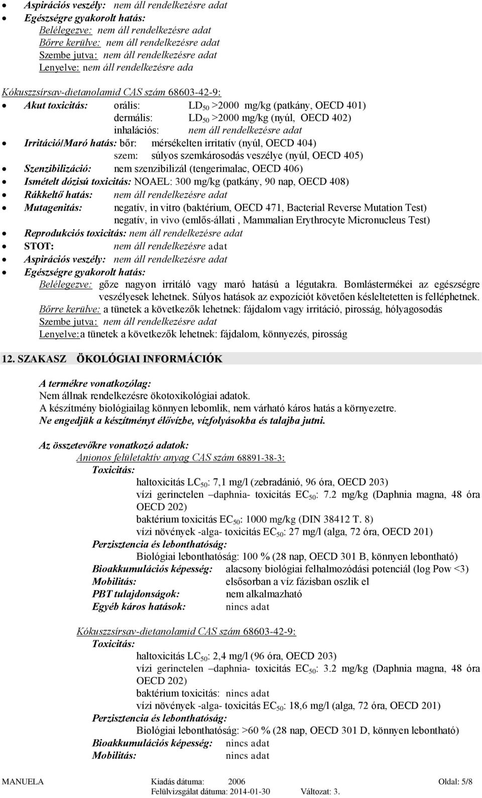 inhalációs: nem áll rendelkezésre adat Irritáció/Maró hatás: bőr: mérsékelten irritatív (nyúl, OECD 404) szem: súlyos szemkárosodás veszélye (nyúl, OECD 405) Szenzibilizáció: nem szenzibilizál