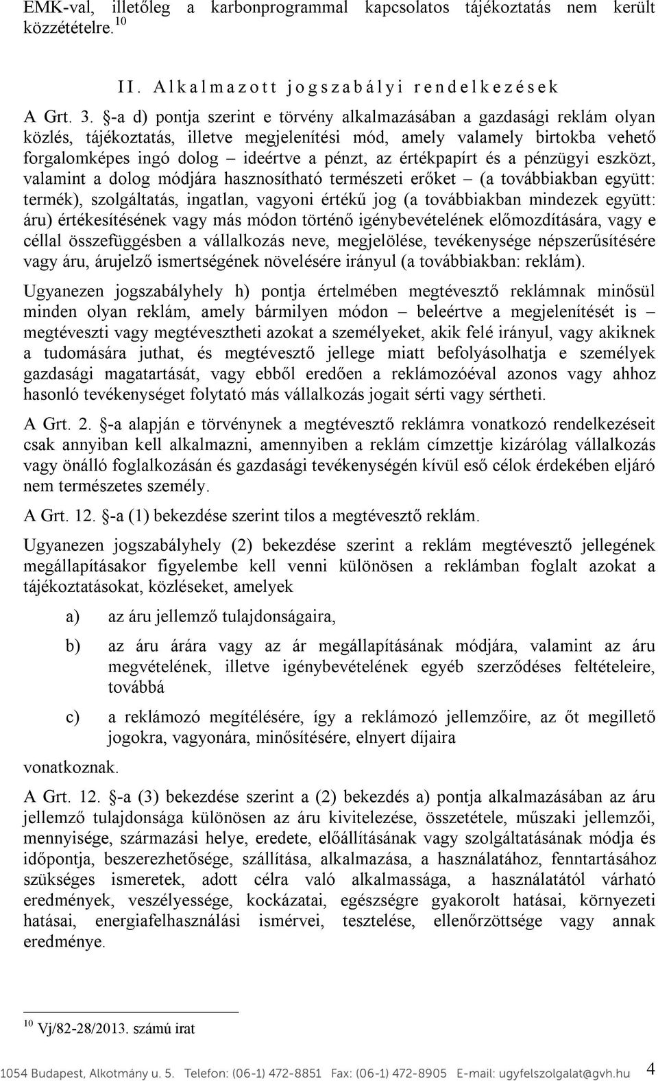 értékpapírt és a pénzügyi eszközt, valamint a dolog módjára hasznosítható természeti erőket (a továbbiakban együtt: termék), szolgáltatás, ingatlan, vagyoni értékű jog (a továbbiakban mindezek