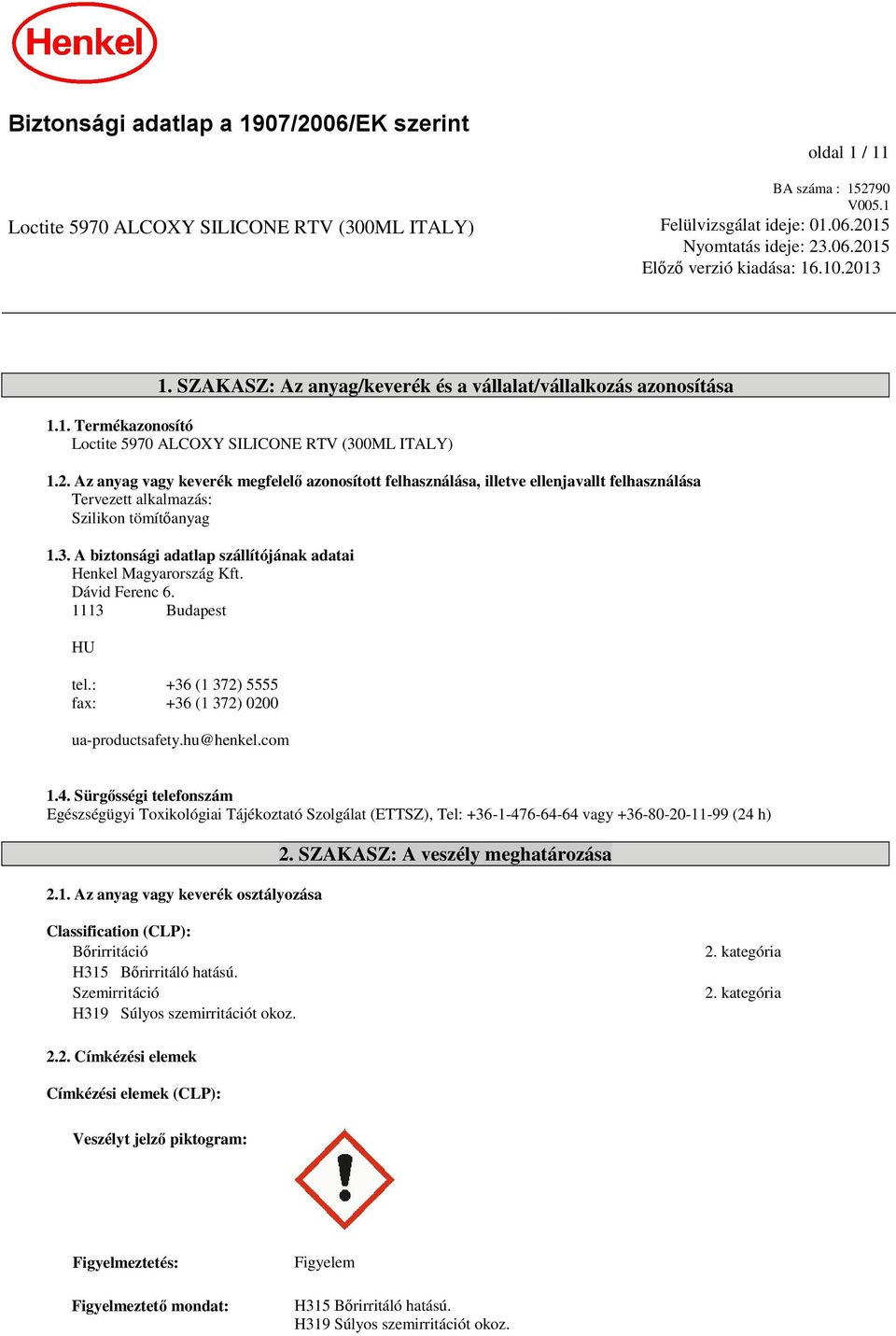 3. A biztonsági adatlap szállítójának adatai Henkel Magyarország Kft. Dávid Ferenc 6. 1113 Budapest HU tel.: +36 (1 372) 5555 fax: +36 (1 372) 0200 ua-productsafety.hu@henkel.com 1.4.