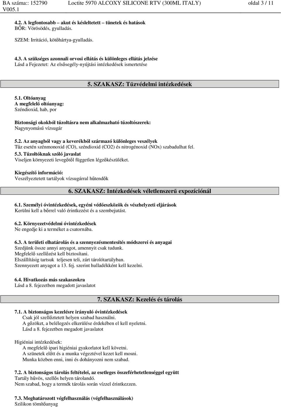 Az anyagból vagy a keverékből származó különleges veszélyek Tűz esetén szénmonoxid (CO), széndioxid (CO2) és nitrogénoxid (NOx) szabadulhat fel. 5.3.