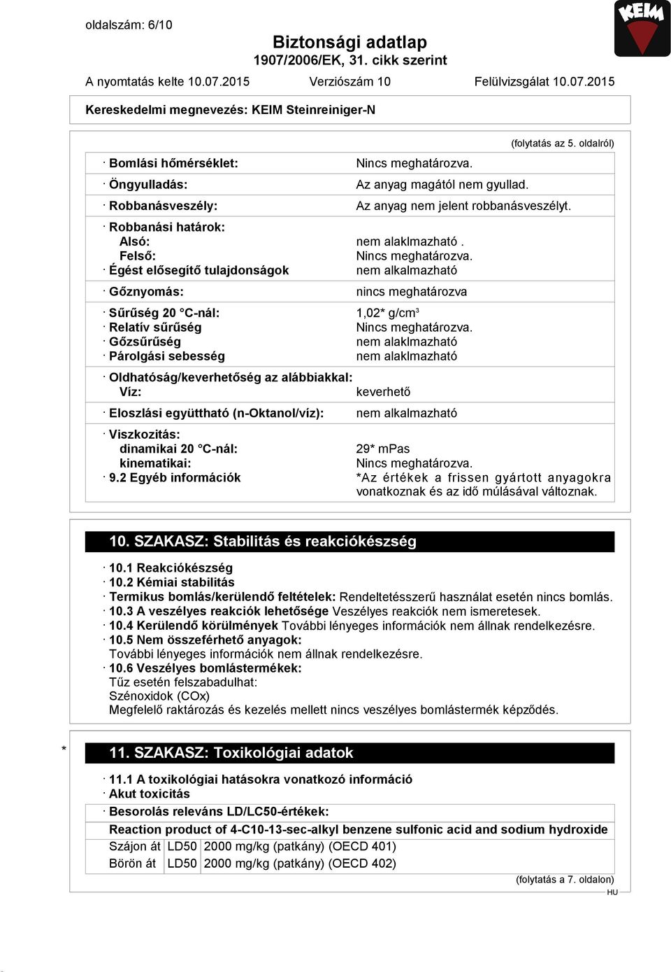 Égést elősegítő tulajdonságok nem alkalmazható Gőznyomás: nincs meghatározva Sűrűség 20 C-nál: 1,02* g/cm 3 Relatív sűrűség Nincs meghatározva.