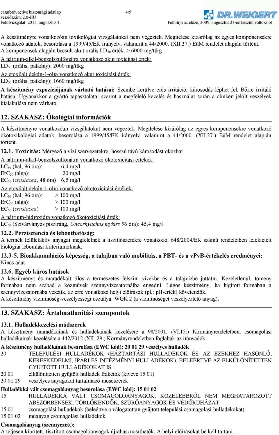 A komponensek alapján becsült akut orális LD 50 érték: > 6000 mg/ttkg A nátrium-alkil-benzolszulfonátra vonatkozó akut toxicitási érték: LD 50 (orális, patkány): 2000 mg/ttkg Az etoxilált