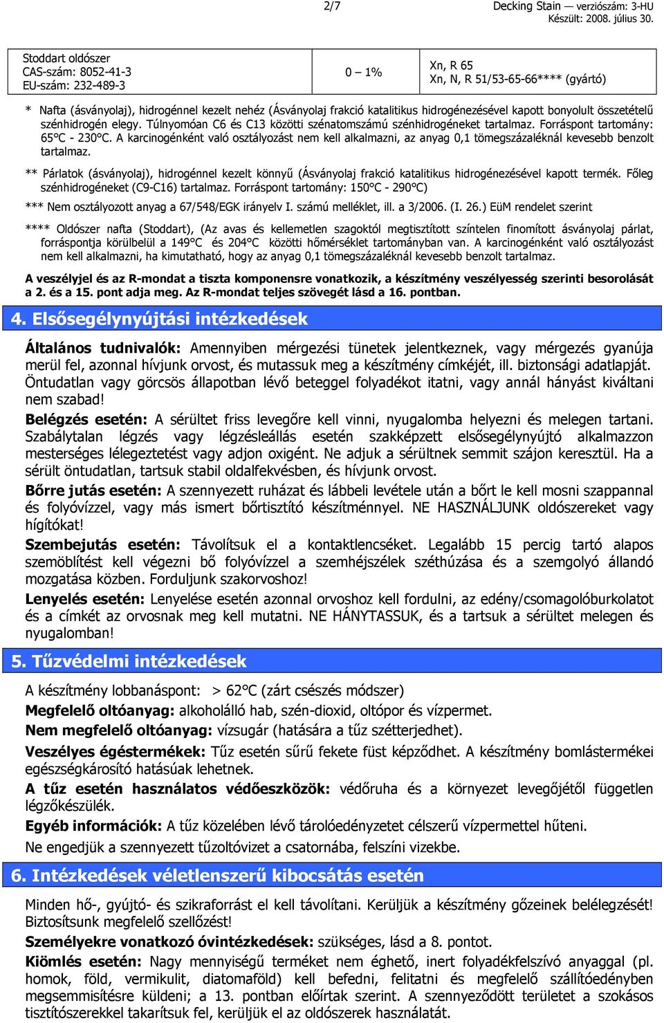 A karcinogénként való osztályozást nem kell alkalmazni, az anyag 0,1 tömegszázaléknál kevesebb benzolt tartalmaz.