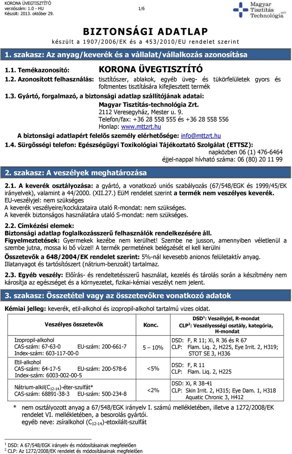 Gyártó, forgalmazó, a biztonsági adatlap szállítójának adatai: Magyar Tisztítás-technológia Zrt. 2112 Veresegyház, Mester u. 9. Telefon/fax: +36 28 558 555 és +36 28 558 556 Honlap: www.mttzrt.