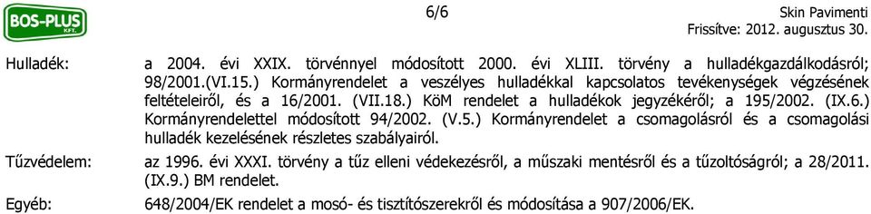 (IX.6.) Kormányrendelettel módosított 94/2002. (V.5.) Kormányrendelet a csomagolásról és a csomagolási hulladék kezelésének részletes szabályairól. Tűzvédelem: az 1996.