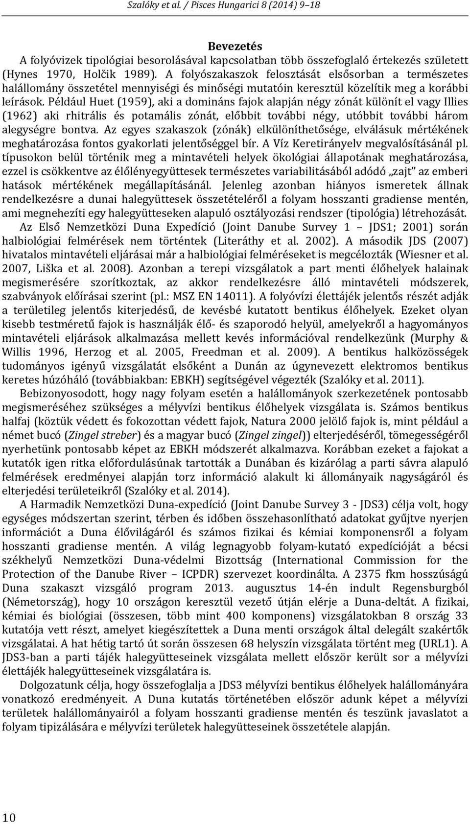 Például Huet (1959), aki a domináns fajok alapján négy zónát különít el vagy Illies (1962) aki rhitrális és potamális zónát, előbbit további négy, utóbbit további három alegységre bontva.