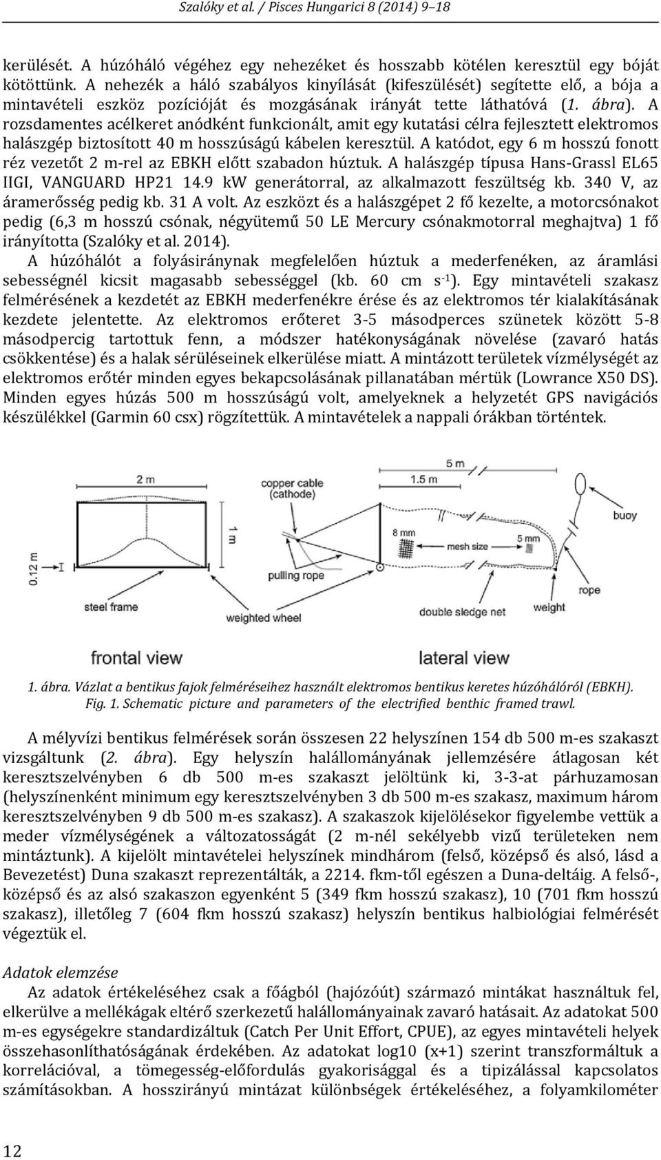 A rozsdamentes acélkeret anódként funkcionált, amit egy kutatási célra fejlesztett elektromos halászgép biztosított 40 m hosszúságú kábelen keresztül.