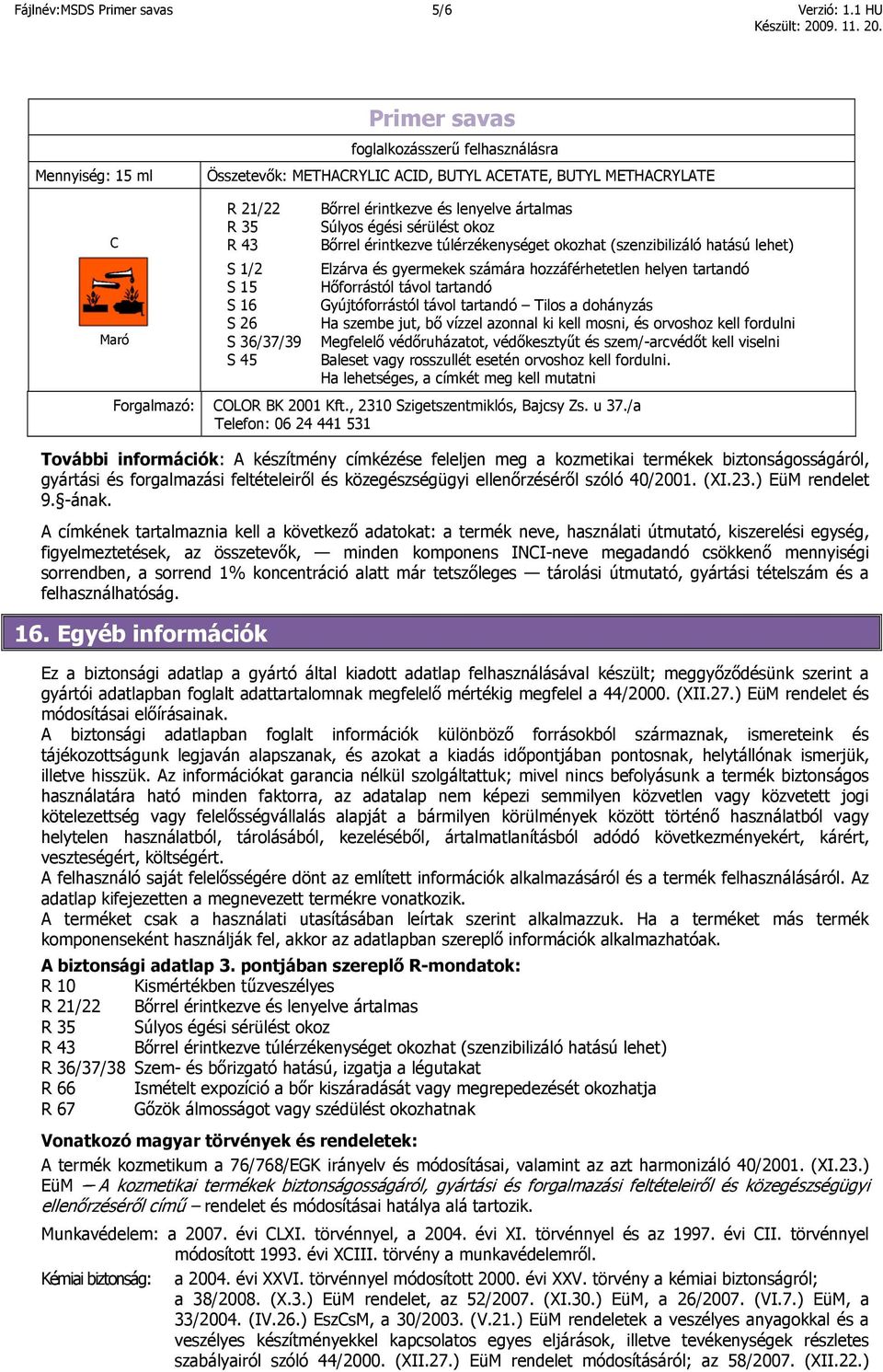 S 45 Bőrrel érintkezve és lenyelve ártalmas Súlyos égési sérülést okoz Bőrrel érintkezve túlérzékenységet okozhat (szenzibilizáló hatású lehet) Elzárva és gyermekek számára hozzáférhetetlen helyen