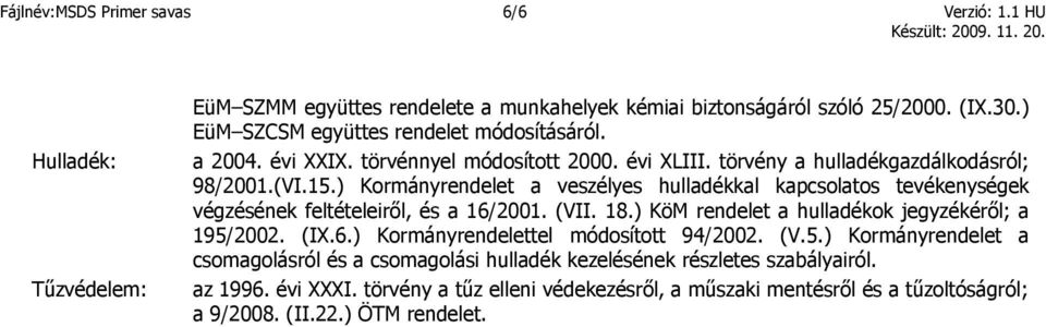 ) Kormányrendelet a veszélyes hulladékkal kapcsolatos tevékenységek végzésének feltételeiről, és a 16/2001. (VII. 18.) KöM rendelet a hulladékok jegyzékéről; a 195/2002. (IX.6.) Kormányrendelettel módosított 94/2002.