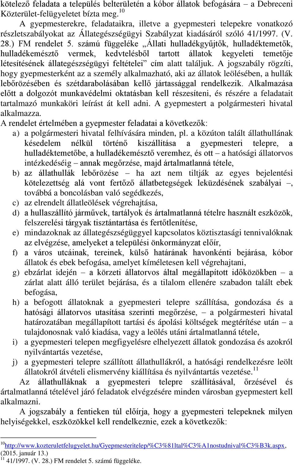 számú függeléke Állati hulladékgyűjtők, hulladéktemetők, hulladékemésztő vermek, kedvtelésből tartott állatok kegyeleti temetője létesítésének állategészségügyi feltételei cím alatt találjuk.