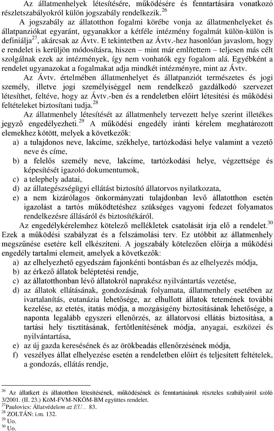 E tekintetben az Ávtv.-hez hasonlóan javaslom, hogy e rendelet is kerüljön módosításra, hiszen mint már említettem teljesen más célt szolgálnak ezek az intézmények, így nem vonhatók egy fogalom alá.