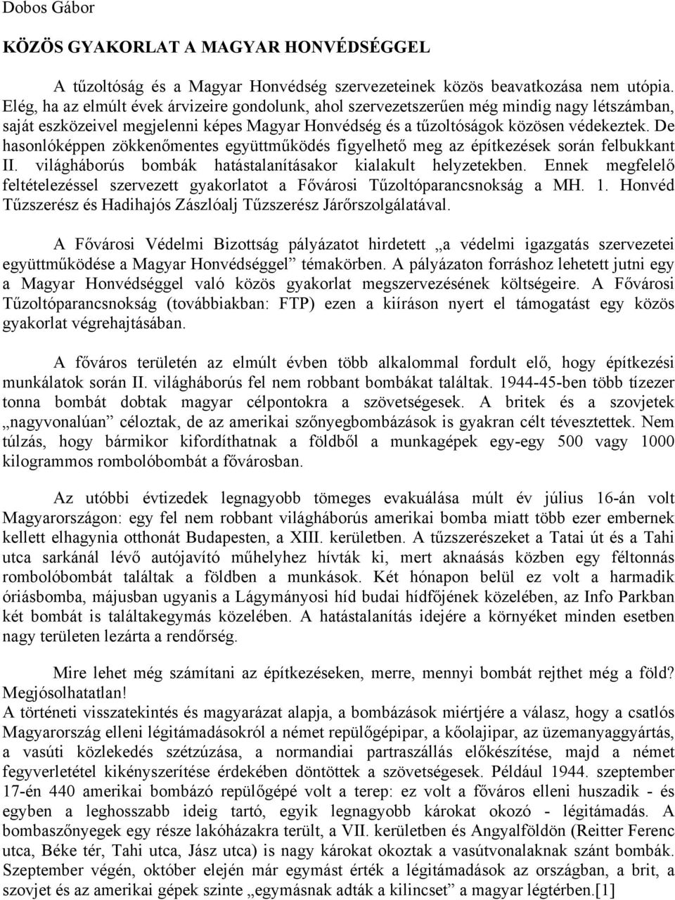 De hasonlóképpen zökkenőmentes együttműködés figyelhető meg az építkezések során felbukkant II. világháborús bombák hatástalanításakor kialakult helyzetekben.