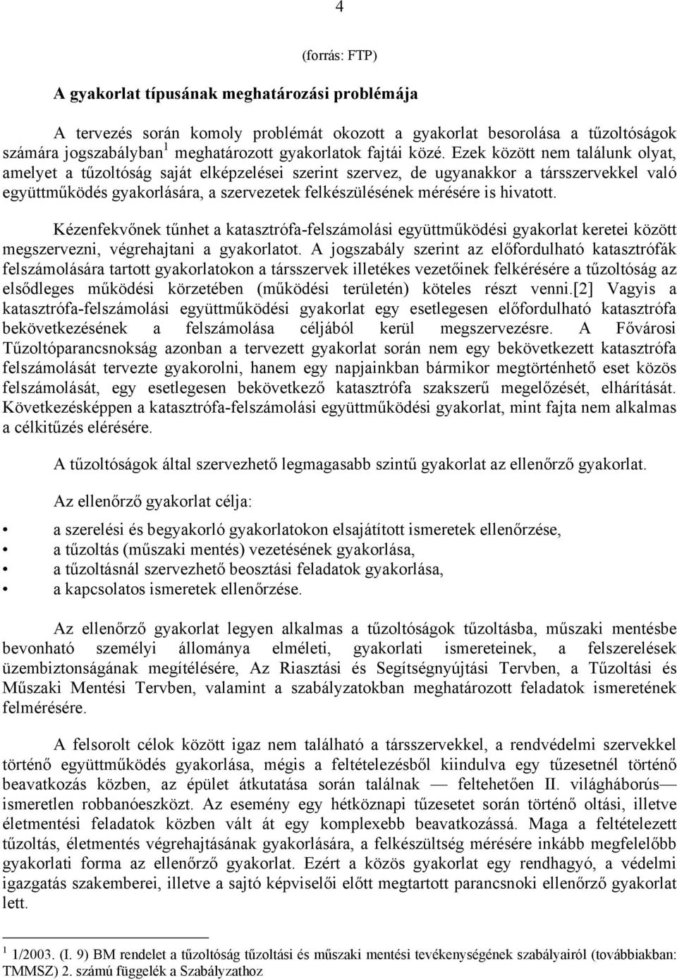 is hivatott. Kézenfekvőnek tűnhet a katasztrófa-felszámolási együttműködési gyakorlat keretei között megszervezni, végrehajtani a gyakorlatot.