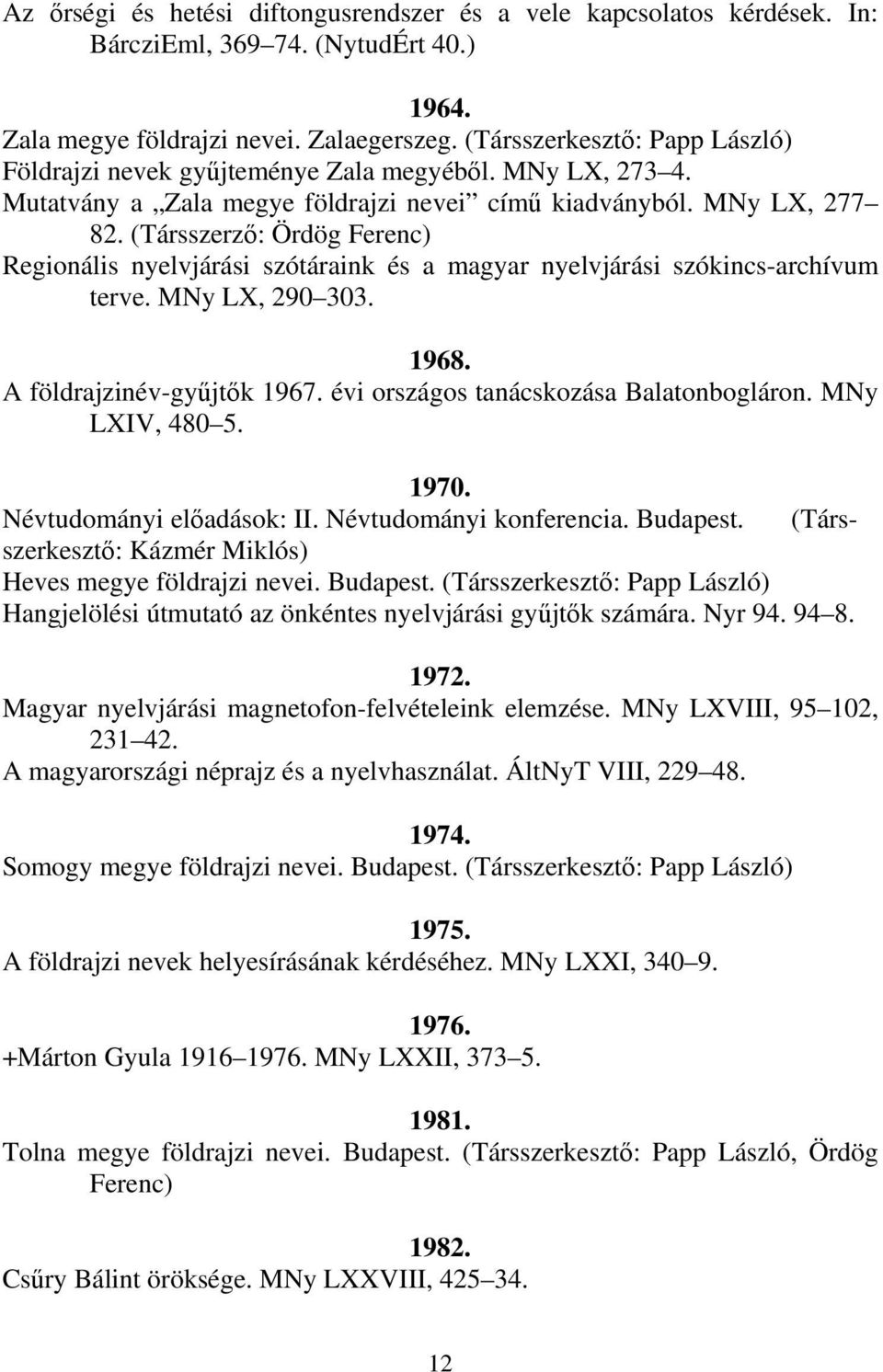 (Társszerző: Ördög Ferenc) Regionális nyelvjárási szótáraink és a magyar nyelvjárási szókincs-archívum terve. MNy LX, 290 303. 1968. A földrajzinév-gyűjtők 1967.