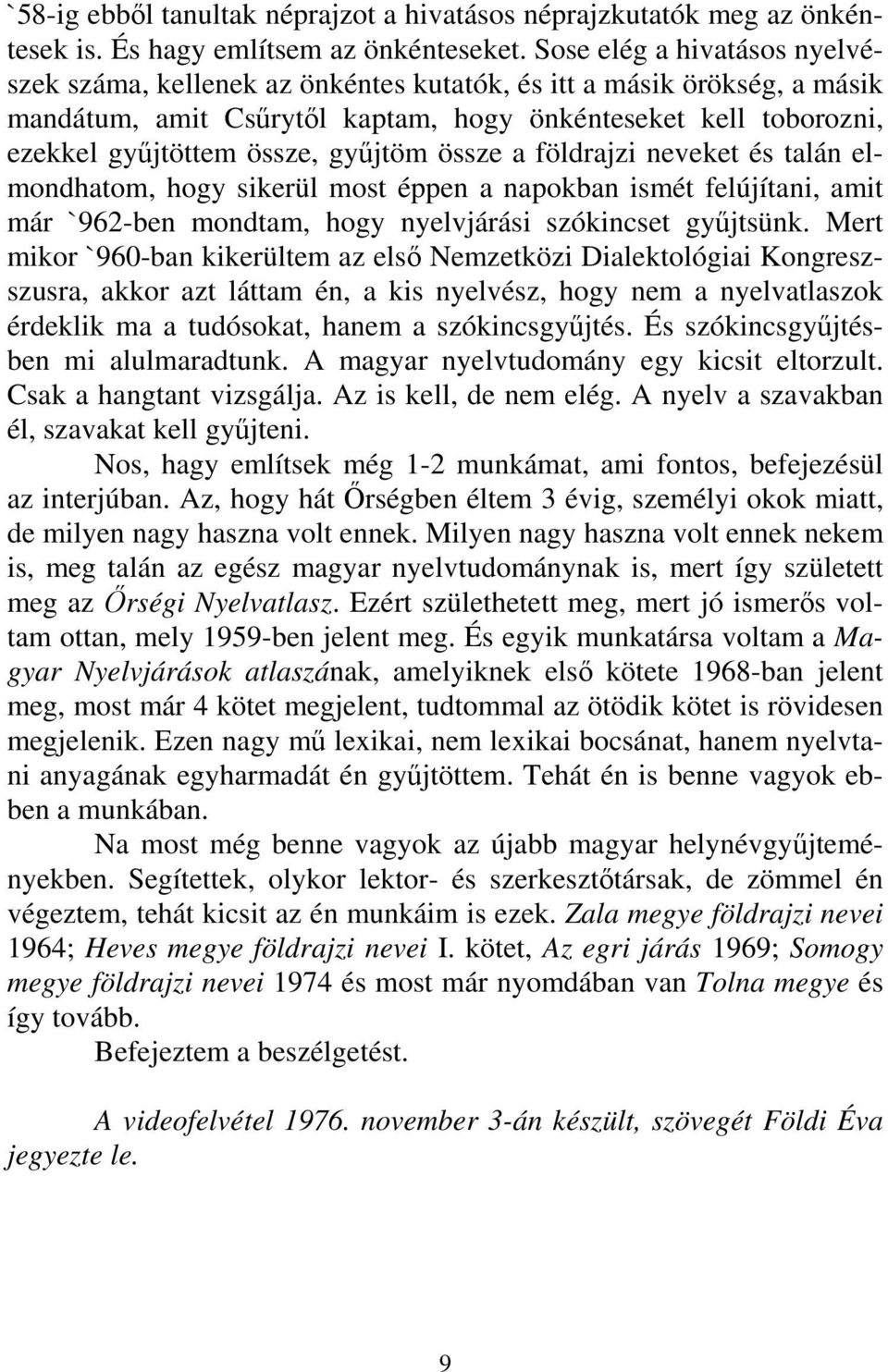 gyűjtöm össze a földrajzi neveket és talán elmondhatom, hogy sikerül most éppen a napokban ismét felújítani, amit már `962-ben mondtam, hogy nyelvjárási szókincset gyűjtsünk.