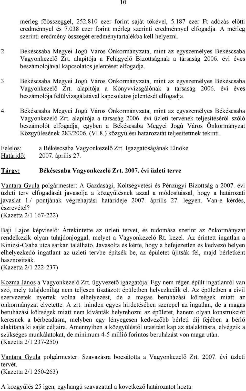 alapítója a Felügyelő Bizottságnak a társaság 2006. évi éves beszámolójával kapcsolatos jelentését elfogadja. 3.