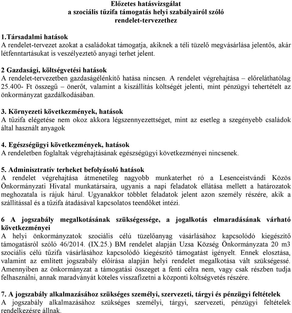 2 Gazdasági, költségvetési hatások A rendelet-tervezetben gazdaságélénkítő hatása nincsen. A rendelet végrehajtása előreláthatólag 25.