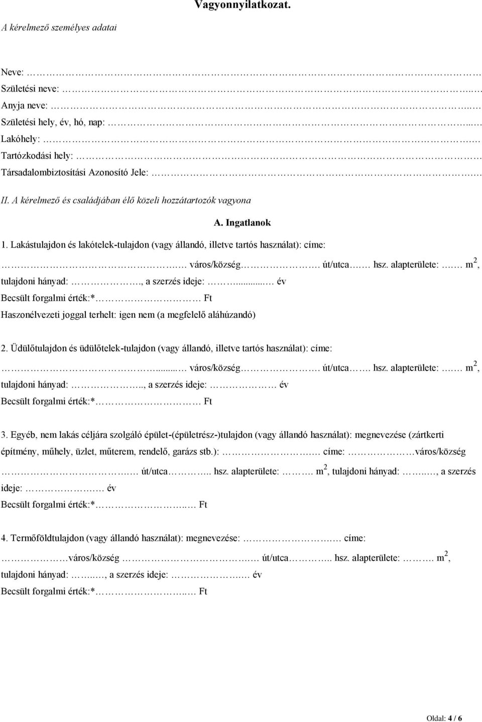 alapterülete:. m 2, tulajdoni hányad:., a szerzés ideje:... év Becsült forgalmi érték:* Ft Haszonélvezeti joggal terhelt: igen nem (a megfelelő aláhúzandó) 2.