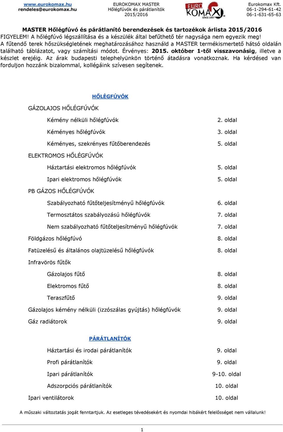 október 1-től visszavonásig, illetve a készlet erejéig. Az árak budapesti telephelyünkön történő átadásra vonatkoznak. Ha kérdésed van forduljon hozzánk bizalommal, kollégáink szívesen segítenek.