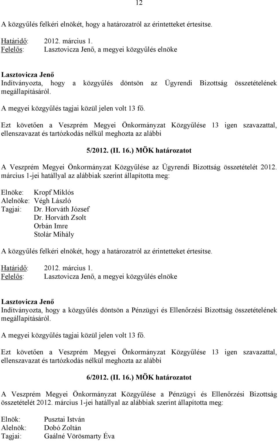 Ezt követően a Veszprém Megyei Önkormányzat Közgyűlése 13 igen szavazattal, ellenszavazat és tartózkodás nélkül meghozta az alábbi 5/2012. (II. 16.