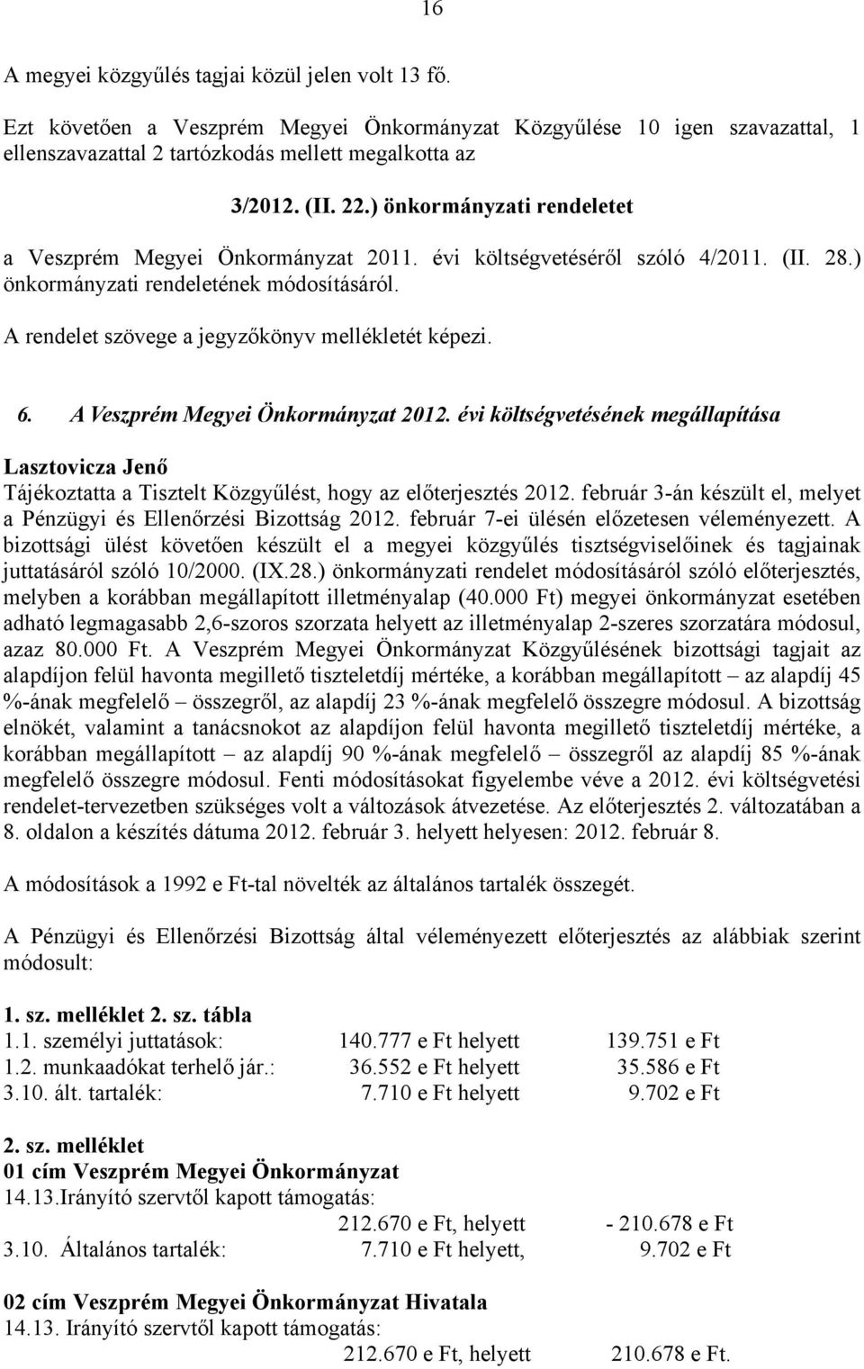 A rendelet szövege a jegyzőkönyv mellékletét képezi. 6. A Veszprém Megyei Önkormányzat 2012. évi költségvetésének megállapítása Tájékoztatta a Tisztelt Közgyűlést, hogy az előterjesztés 2012.