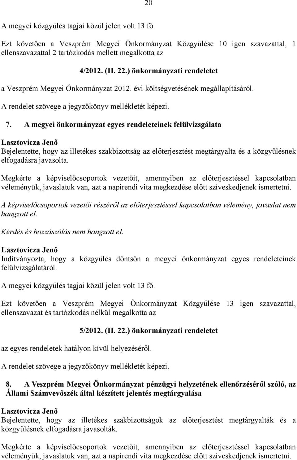 A megyei önkormányzat egyes rendeleteinek felülvizsgálata Bejelentette, hogy az illetékes szakbizottság az előterjesztést megtárgyalta és a közgyűlésnek elfogadásra javasolta.