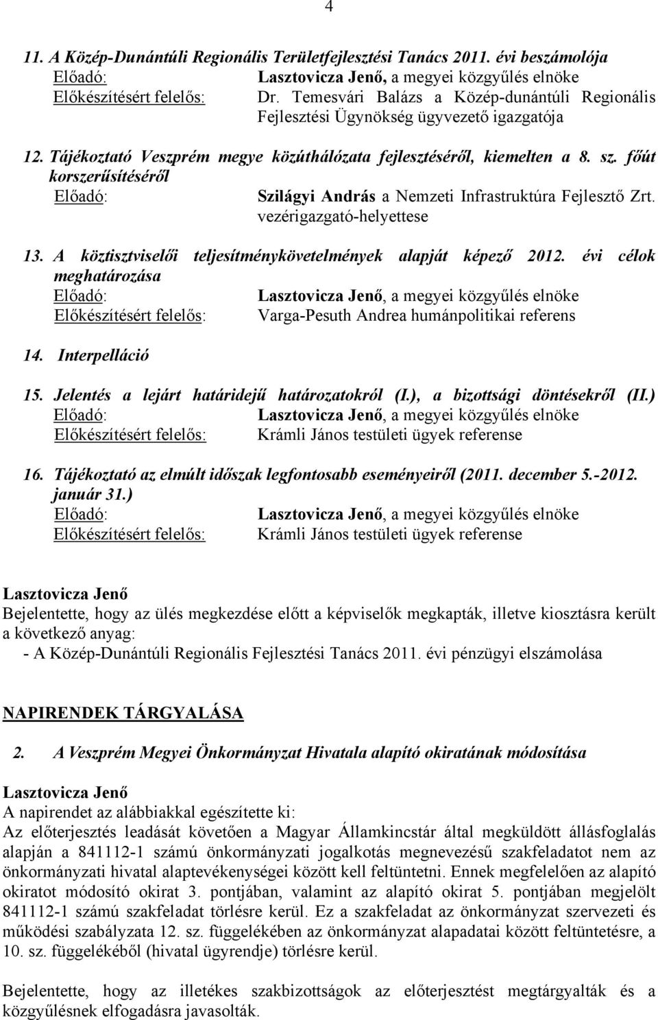 főút korszerűsítéséről Előadó: Szilágyi András a Nemzeti Infrastruktúra Fejlesztő Zrt. vezérigazgató-helyettese 13. A köztisztviselői teljesítménykövetelmények alapját képező 2012.