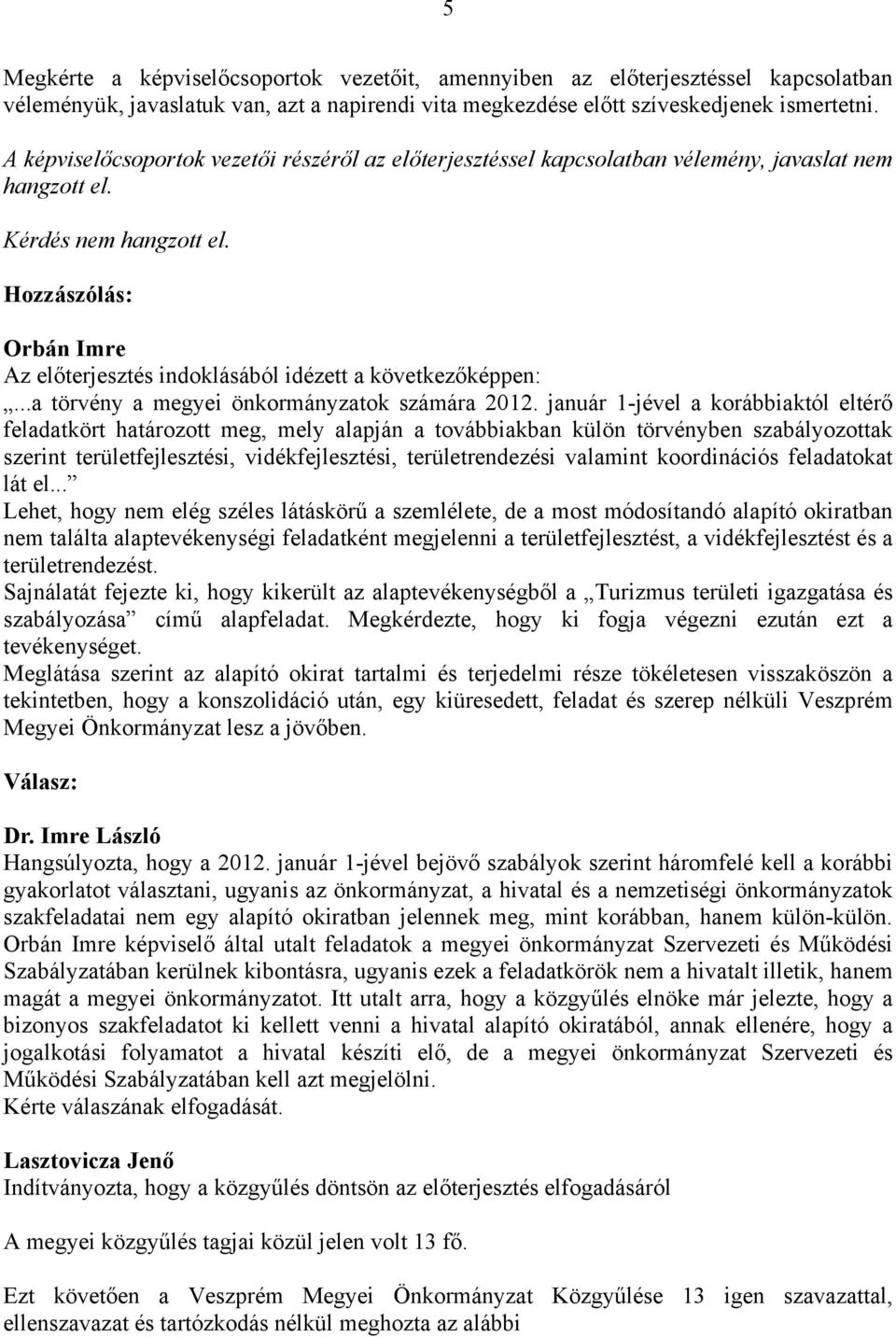 Hozzászólás: Orbán Imre Az előterjesztés indoklásából idézett a következőképpen:...a törvény a megyei önkormányzatok számára 2012.