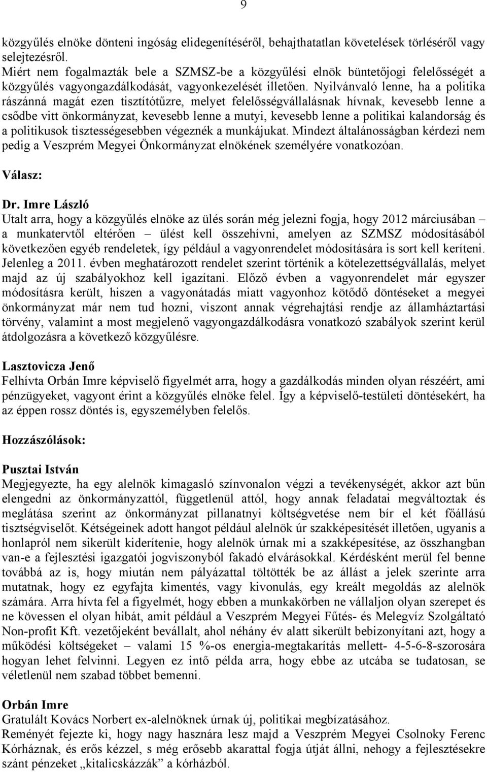 Nyilvánvaló lenne, ha a politika rászánná magát ezen tisztítótűzre, melyet felelősségvállalásnak hívnak, kevesebb lenne a csődbe vitt önkormányzat, kevesebb lenne a mutyi, kevesebb lenne a politikai