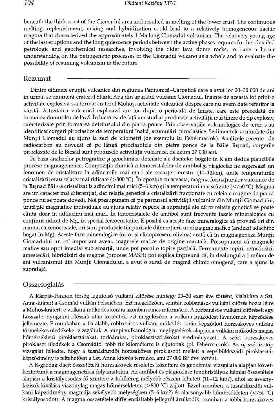 The relatively young age of the last eruptions and the long quiescence periods between the active phases requires further detailed petrologic and geochemical researches, involving the older lava dome