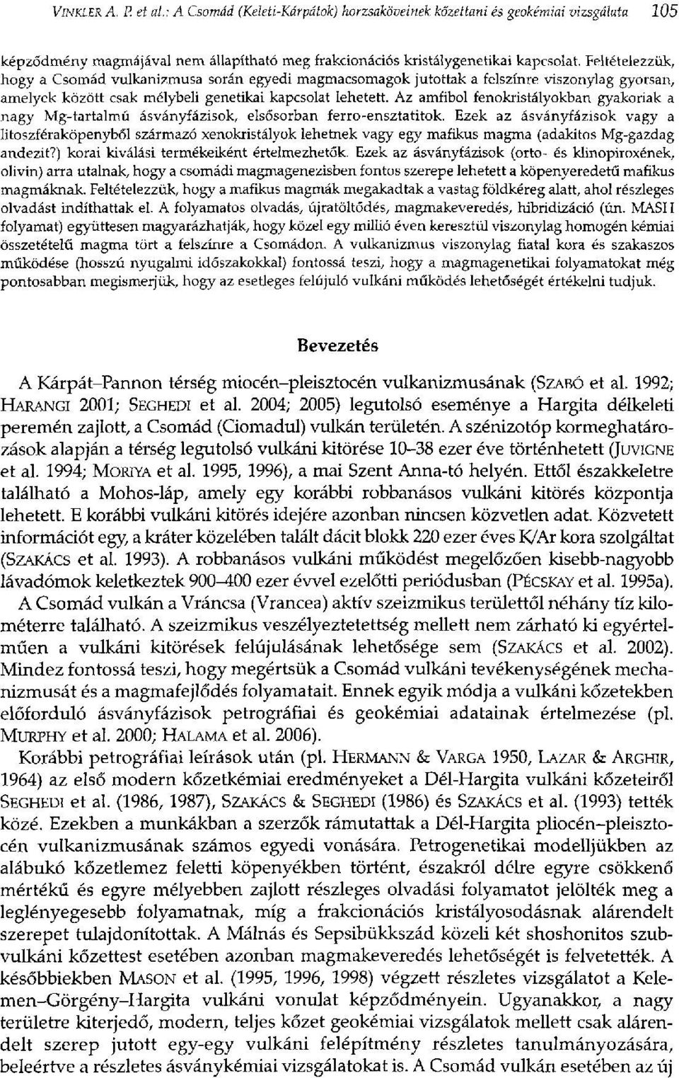 Az amfibol fenokristályokban gyakoriak a nagy Mg-tartalmú ásványfázisok, elsősorban ferro-ensztatitok.