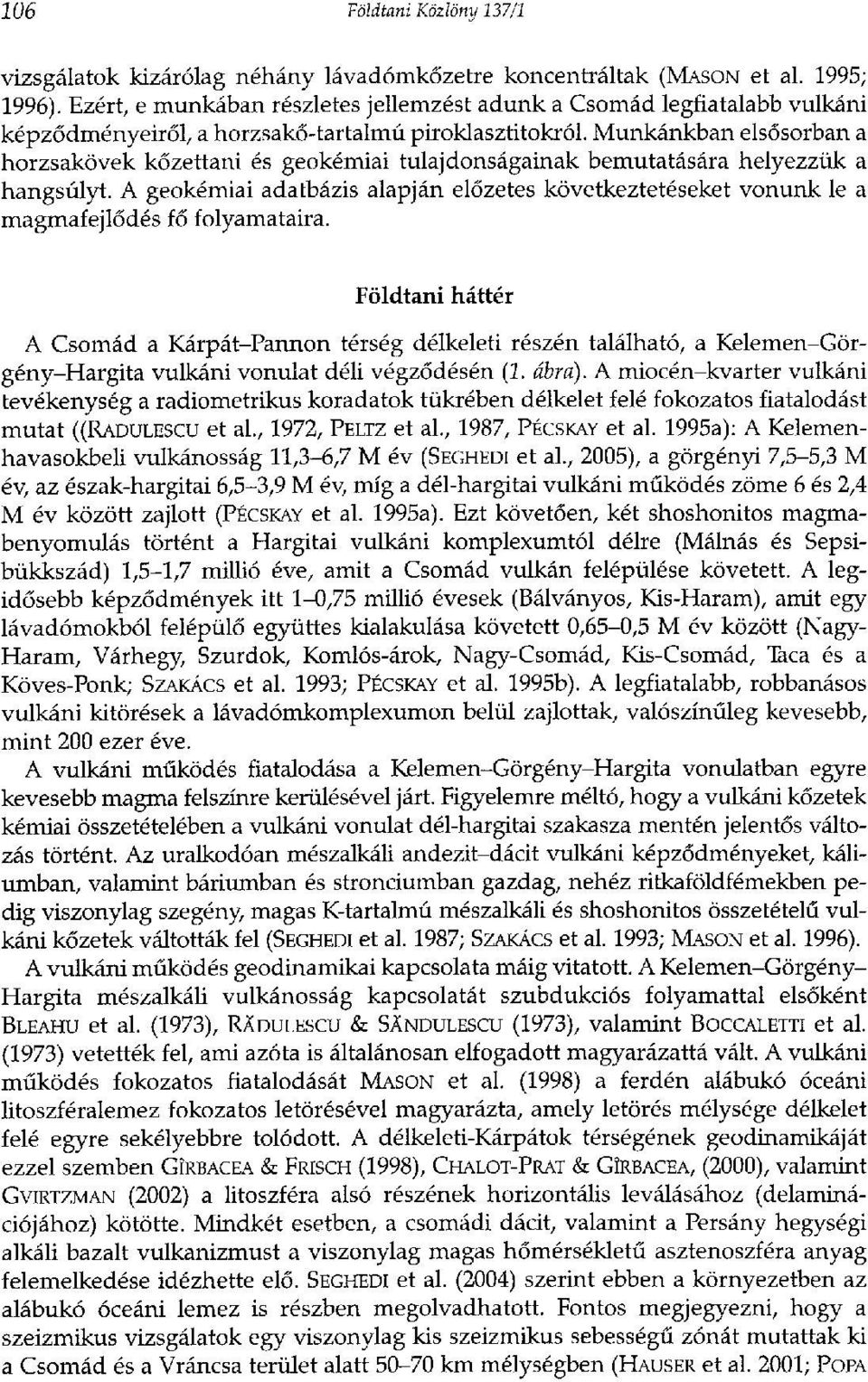 Munkánkban elsősorban a horzsakövek kőzettani és geokémiai tulajdonságainak bemutatására helyezzük a hangsúlyt.