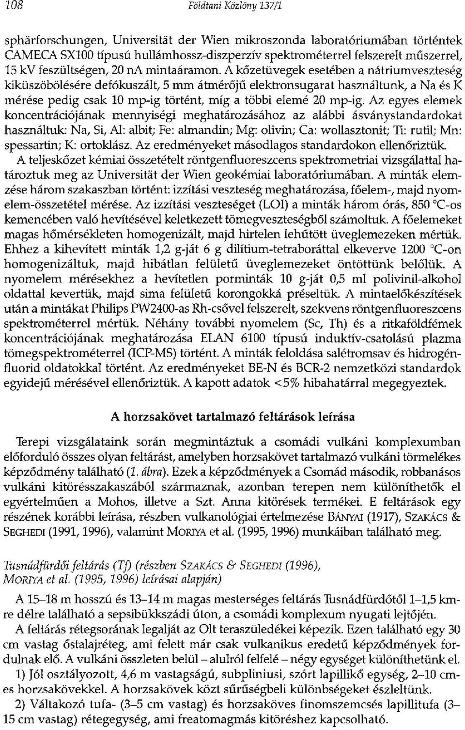 A kőzetüvegek esetében a nátriumveszteség kiküszöbölésére defókuszált, 5 mm átmérőjű elektronsugarat használtunk, a Na és K mérése pedig csak 10 mp-ig történt, míg a többi elemé 20 mp-ig.