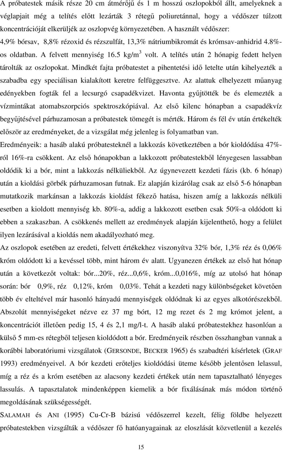 A telítés után 2 hónapig fedett helyen tárolták az oszlopokat. Mindkét fajta próbatestet a pihentetési idı letelte után kihelyezték a szabadba egy speciálisan kialakított keretre felfüggesztve.