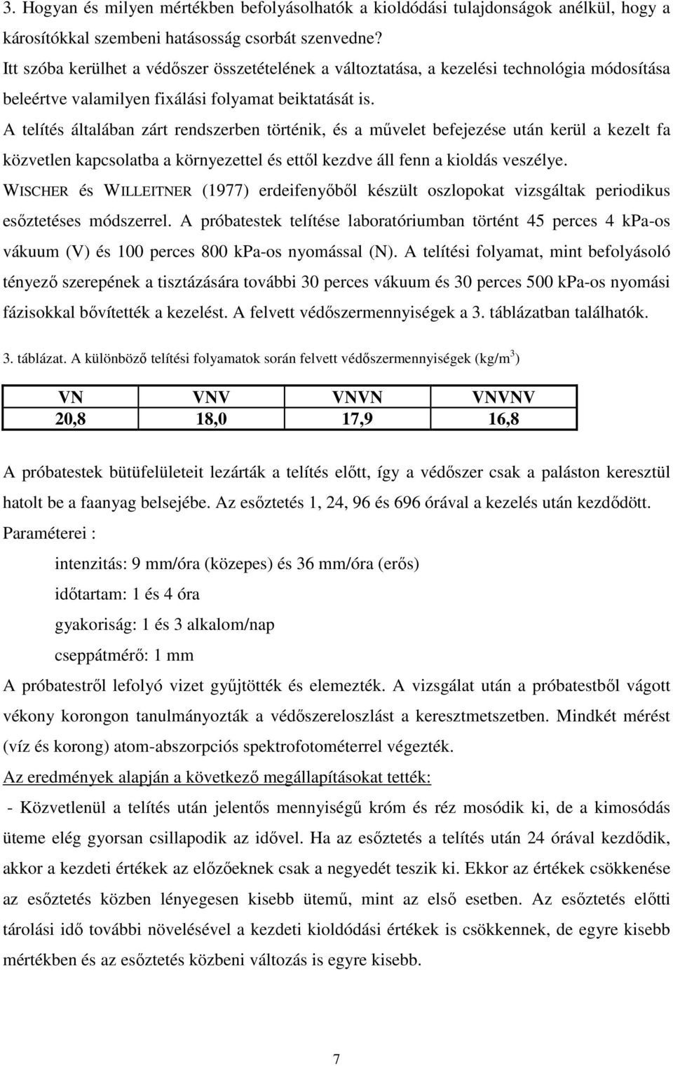 A telítés általában zárt rendszerben történik, és a mővelet befejezése után kerül a kezelt fa közvetlen kapcsolatba a környezettel és ettıl kezdve áll fenn a kioldás veszélye.