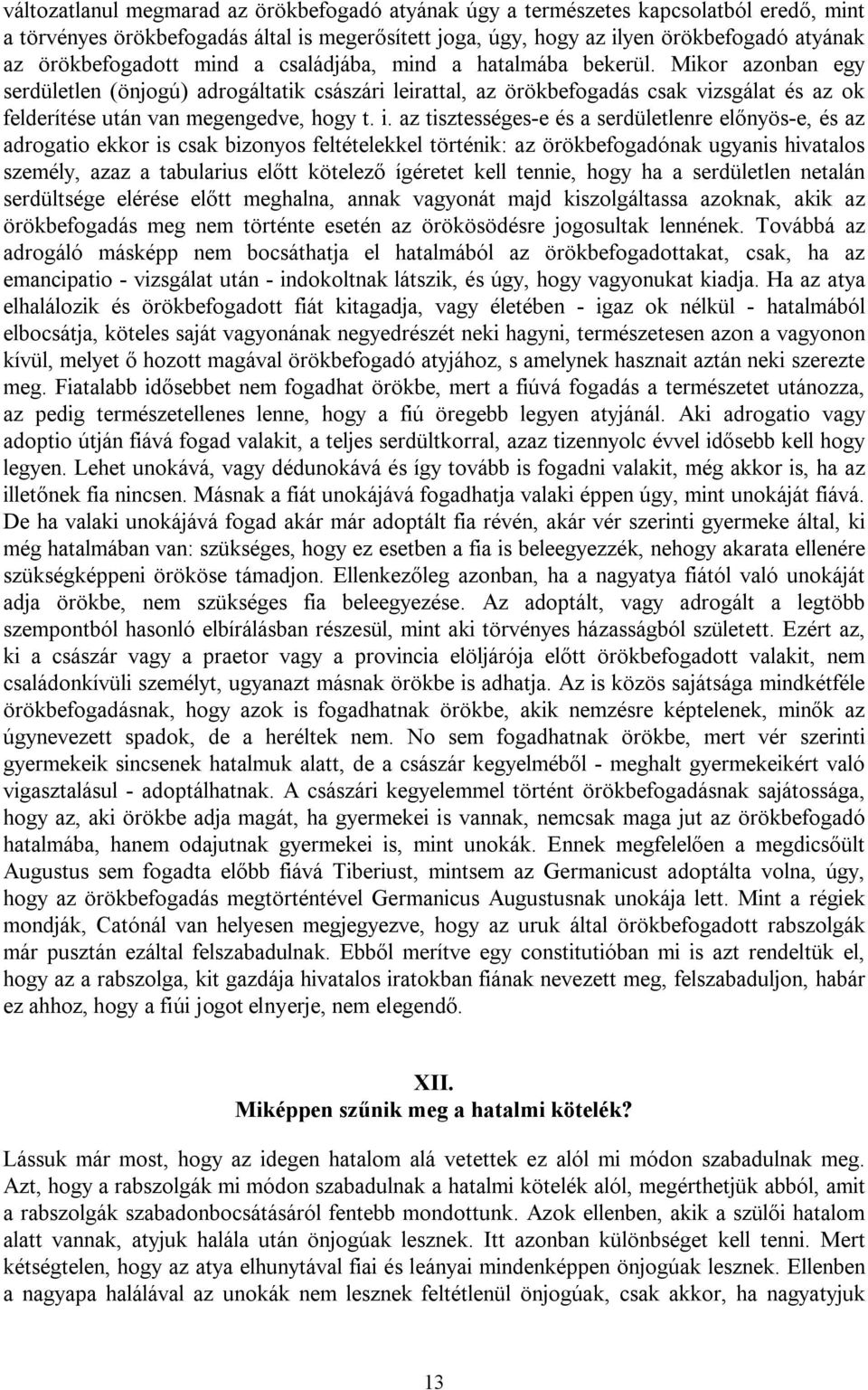 Mikor azonban egy serdületlen (önjogú) adrogáltatik császári leirattal, az örökbefogadás csak vizsgálat és az ok felderítése után van megengedve, hogy t. i.