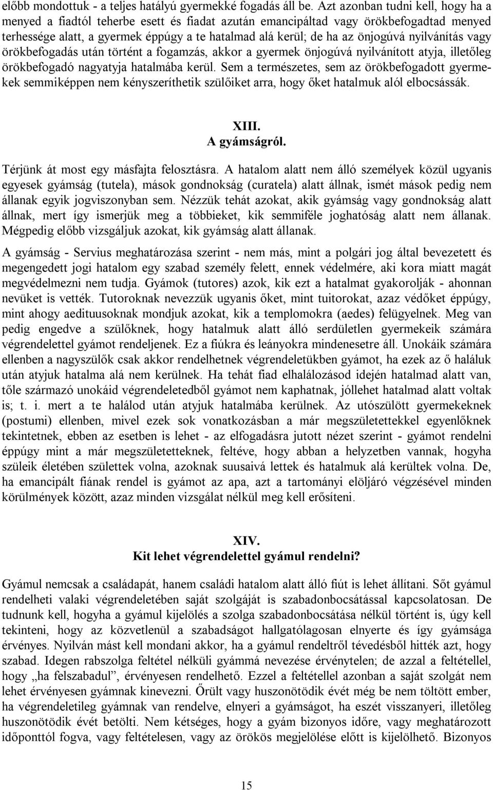 nyilvánítás vagy örökbefogadás után történt a fogamzás, akkor a gyermek önjogúvá nyilvánított atyja, illetőleg örökbefogadó nagyatyja hatalmába kerül.