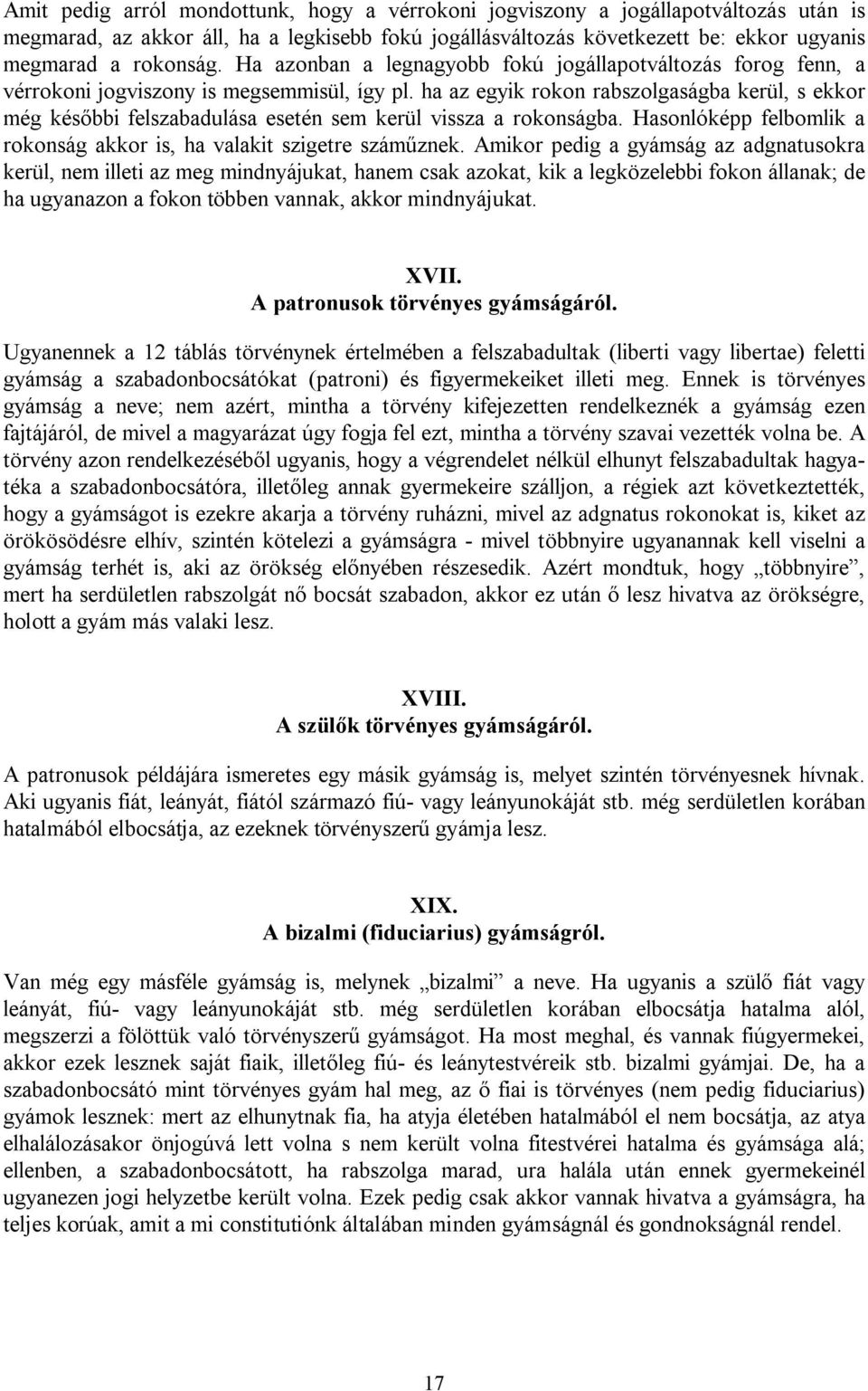 ha az egyik rokon rabszolgaságba kerül, s ekkor még későbbi felszabadulása esetén sem kerül vissza a rokonságba. Hasonlóképp felbomlik a rokonság akkor is, ha valakit szigetre száműznek.